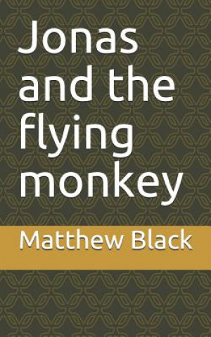 Carte Jonas and the Flying Monkey: The Coming of a Creature Matthew E. Black Sr