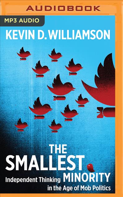 Digital The Smallest Minority: Independent Thinking in the Age of Mob Politics Kevin D. Williamson