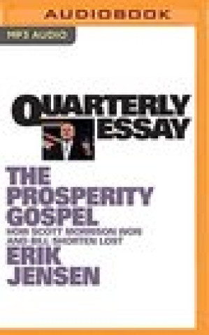 Digital Quarterly Essay 74: The Prosperity Gospel: How Scott Morrison Won and Bill Shorten Lost Erik Jensen