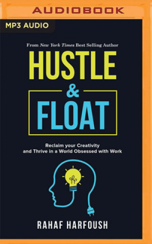 Digital Hustle and Float: Reclaim Your Creativity and Thrive in a World Obsessed with Work Rahaf Harfoush