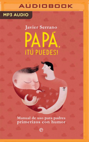 Digital Papa, Tú Puedes (Narración En Castellano): Manual de USO Para Padres Primerizos Con Humor Javier Serrano