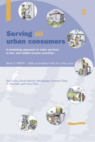 Kniha Serving All Urban Cunsumers: A Marketing Approach to Water Services in Low- And Middle-Income Countries: Book 3 Prepp 