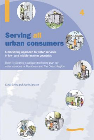 Buch Serving All Urban Cunsumers: A Marketing Approach to Water Services in Low- And Middle-Income Countries: Book 4 - Sample Strategic Marketing Plan 