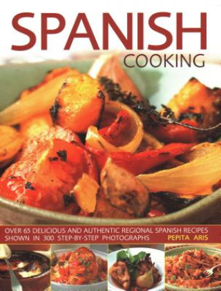 Kniha Spanish Cooking: Over 65 Delicious and Authentic Regional Spanish Recipes Shown in 300 Step-By-Step Photographs Pepita Aris