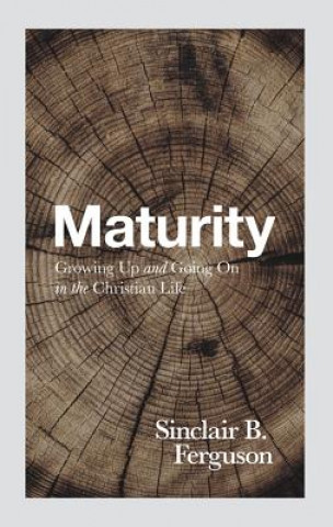 Knjiga Maturity: Growing Up and Going on in the Christian Life Sinclair B. Ferguson