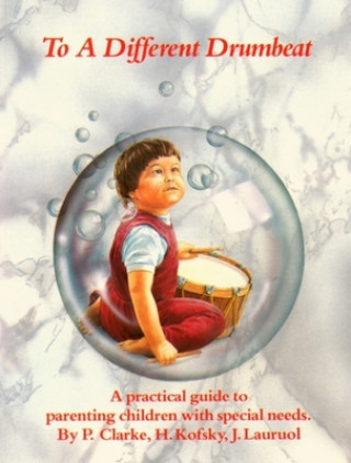 Kniha To a Different Drumbeat: A Practical Guide to Parenting Children with Special Needs P. Clarke