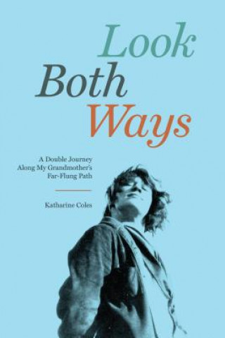 Carte Look Both Ways: A Double Journey Along My Grandmother's Far-Flung Path Katharine Coles