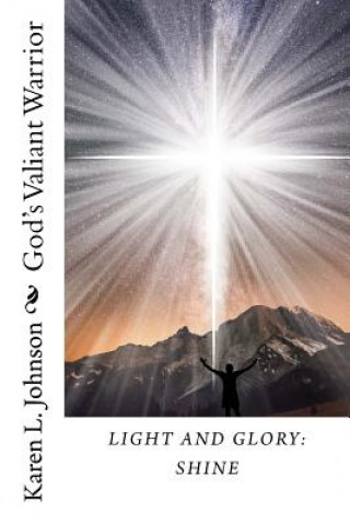 Kniha Light and Glory: Shine: God's Valiant Warrior Karen L. Johnson