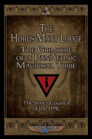 Kniha The Horus Maat Lodge: The Grimoire of a PanAeonic Magickal Tribe Horus Maat Lodge Inner Council