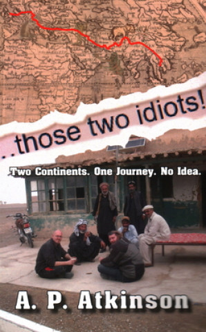 Libro Those Two Idiots!: Two Continents. One Journey. No Idea. A. P. Atkinson