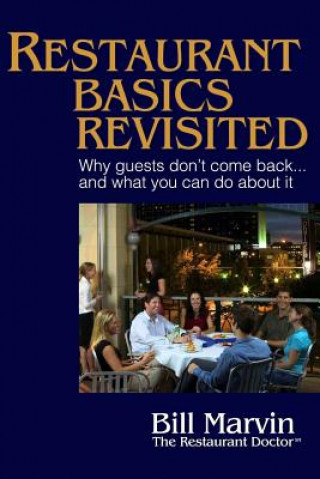Carte Restaurant Basics Revisited: Why Guests Don't Come Back ... and What You Can Do About It Bill Marvin