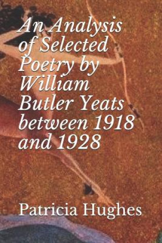 Książka An Analysis of Selected Poetry by William Butler Yeats between 1918 and 1928 Patricia Hughes