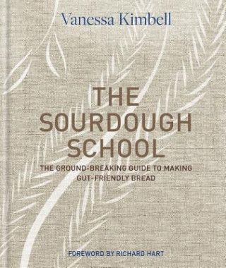 Carte The Sourdough School: The Ground-Breaking Guide to Making Gut-Friendly Bread Vanessa Kimbell