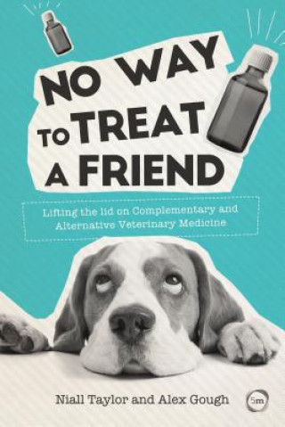 Kniha No Way to Treat a Friend: Lifting the Lid on Complementary and Alternative Veterinary Medicine Niall Taylor