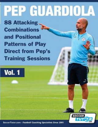 Carte Pep Guardiola - 88 Attacking Combinations and Positional Patterns of Play Direct from Pep's Training Sessions 