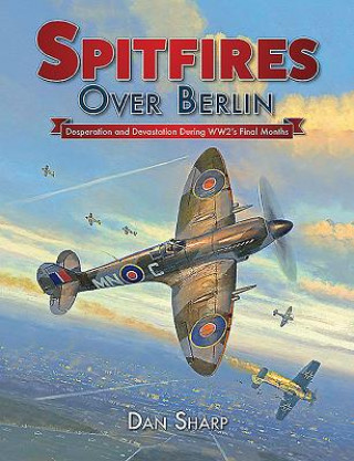 Kniha Spitfires Over Berlin Dan Sharp