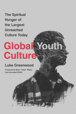 Könyv Global Youth Culture: The Spiritual Hunger of the Largest Unreached Culture Today Luke Greenwood