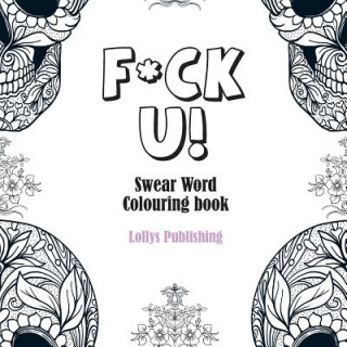 Könyv F*CK U: Swear Word Colouring Book / A Motivating Swear Word Coloring Book for Adults Lollys Publishing