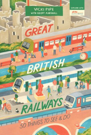 Kniha Great British Railways: 50 Things to See and Do 