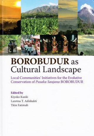 Kniha Borobudur as Cultural Landscape: Local Communities' Initiatives for the Evolutive Conservation of Pusaka Saujana Borobudur Kiyoko Kanki