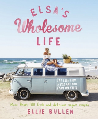 Kniha Elsa's Wholesome Life: Eat Less from a Box and More from the Earth Ellie Bullen