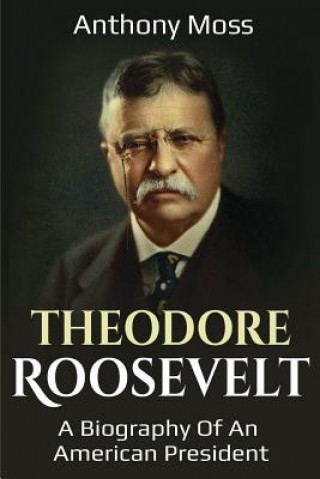 Boek Theodore Roosevelt Anthony Moss