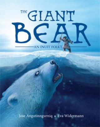 Könyv The Giant Bear (Inuktitut): An Inuit Folktale Jose Angutinngurniq