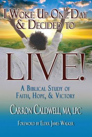 Knjiga I Woke Up One Day & Decided to LIVE! Carron Caldwell