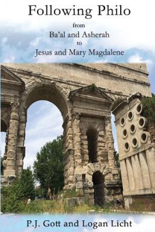 Knjiga Following Philo: From Ba'al and Asherah to Jesus and Mary Magdalene P. J. Gott