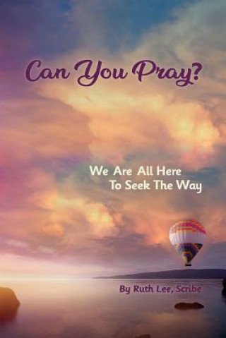Carte Can You Pray?: We Are All Here to Seek the Way Ruth Lee