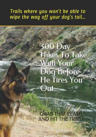 Buch 300 Day Hikes To Take With Your Dog Before He Tires You Out Doug Gelbert