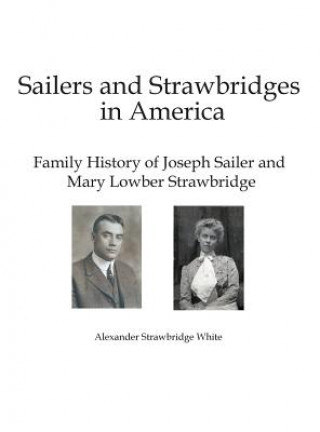 Könyv Sailers and Strawbridges in America Alexander Strawbridge White