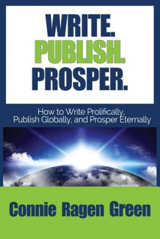Carte Write Publish Prosper: How to Write Prolifically, Publish Globally, and Prosper Eternally Connie Ragen Green
