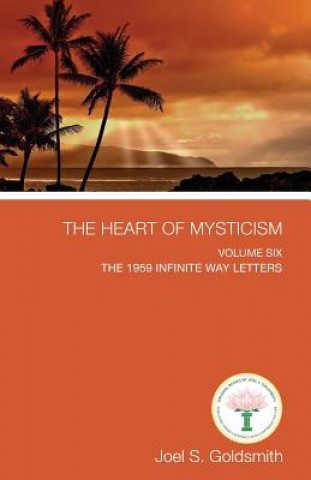 Könyv The Heart of Mysticism: Volume VI - The 1959 Infinite Way Letters Joel S. Goldsmith