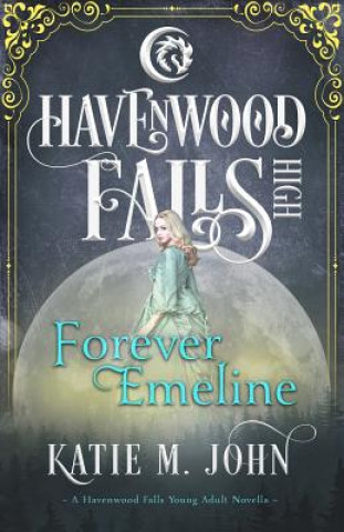 Carte Forever Emeline: A Havenwood Falls High Novella Katie M. John