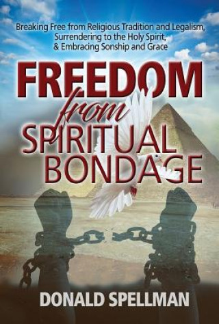 Buch Freedom from Spiritual Bondage: Breaking Free from Religious Tradition and Legalism, Surrendering to the Holy Spirit, & Embracing Sonship and Grace Donald Spellman