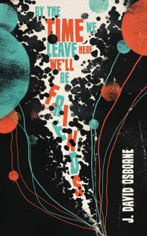 Knjiga By the Time We Leave Here, We'll Be Friends J. David Osborne
