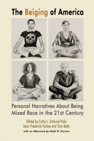 Книга Beiging of America - Personal Narratives about Being Mixed Race in the 21st Century Cathy J. Schlund-Vials