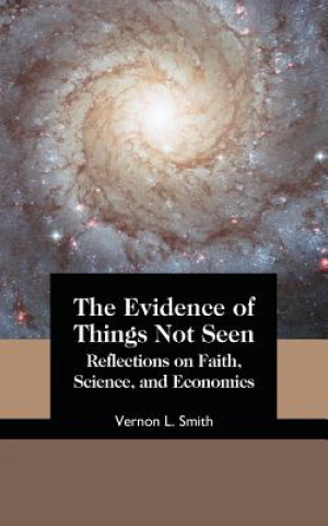 Książka The Evidence of Things Not Seen: Reflections on Faith, Science, and Economics Vernon L. Smith