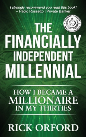 Carte The Financially Independent Millennial: How I Became a Millionaire in My Thirties Rick Orford