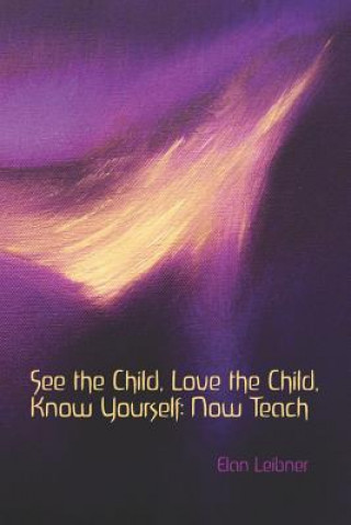 Buch See the Child, Love the Child, Know Yourself: Now Teach! Elan Leibner