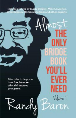 Книга Almost the Only Bridge Book You'll Ever Need: Principles to Help You Have Fun, Be More Ethical & Improve Your Game. Randy Baron
