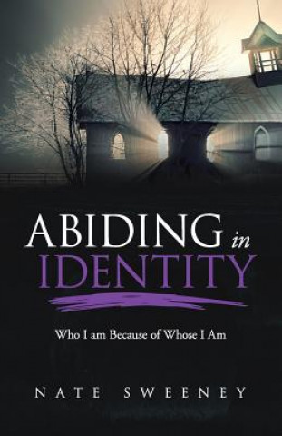 Buch Abiding in Identity: Who I Am Because of Whose I Am Nate Sweeney