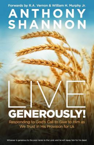 Kniha Live Generously!: Responding to God's Call to Give to Him As We Trust in His Provision for Us Anthony Shannon