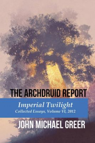 Könyv The Archdruid Report: Imperial Twilight: Collected Essays, Volume VI, 2012 John Michael Greer