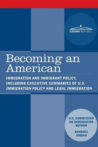 Kniha Becoming an American: Immigration and Immigrant Policy, Including Executive Summary of U.S. Immigration Policy: Restoring Credibility Us Commission on Immigration Reform