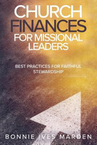Carte Church Finances for Missional Leaders: Best Practices for Faithful Stewardship Bonnie Ives Marden
