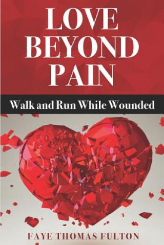 Book Love Beyond Pain: Walk and Run While Wounded Faye Thomas Fulton