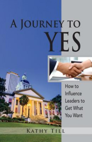 Carte A Journey to Yes: How to Influence Leaders to Get What You Want Kathy Till
