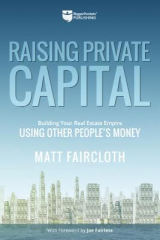 Carte Raising Private Capital: Building Your Real Estate Empire Using Other People's Money Matt Faircloth